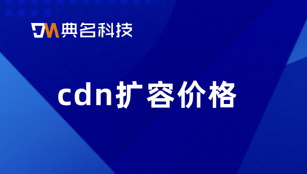 cdn扩容价格：cdn下载价格