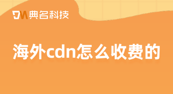 cdn流量费用计算：海外cdn怎么收费的