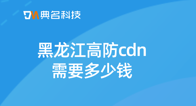 黑龙江高防cdn需要多少钱
