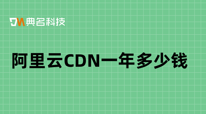 阿里云cdn收费模式：阿里云CDN一年多少钱