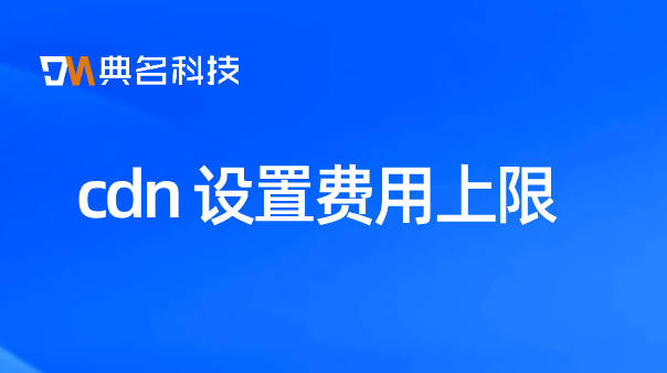 阿里云cdn费用下降：cdn 设置费用上限