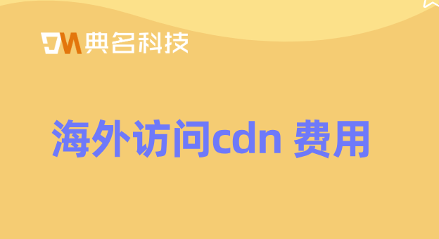 海外访问cdn 费用：阿里云的cdn费用