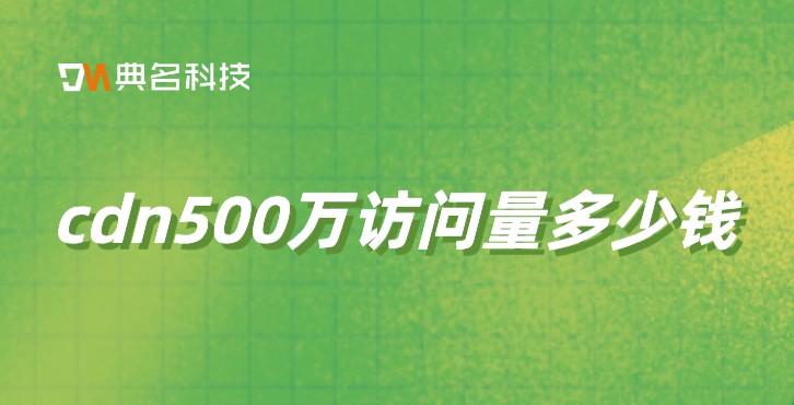 cdn 回源流量费用：cdn500万访问量多少钱