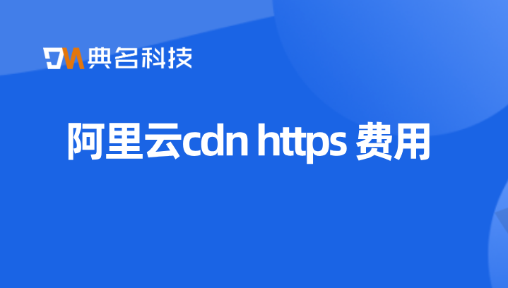 阿里云cdn https 费用：电商使用cdn费用