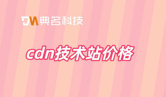 cdn价格上涨：cdn技术站价格
