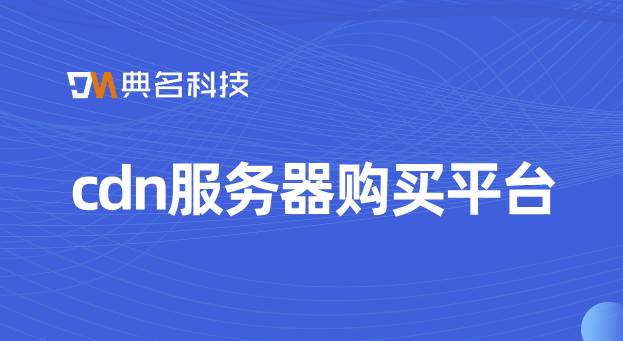 cdn服务器购买平台：cdn服务价格行吗