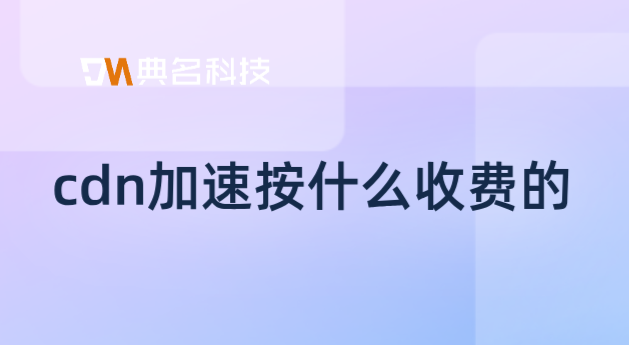 阿里云cdn回源收费：cdn加速按什么收费的