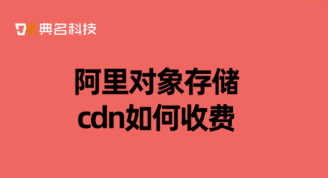阿里对象存储cdn如何收费