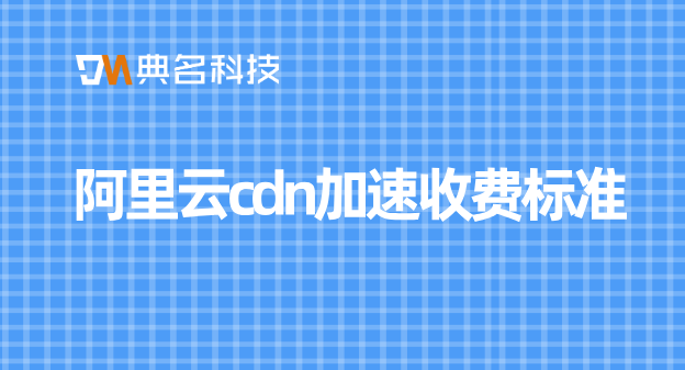 阿里云cdn加速收费标准：阿里云oss cdn费用太高