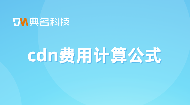 cdn费用计算公式：cdn费用为何这么贵
