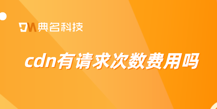 阿里云cdn费用：cdn有请求次数费用吗