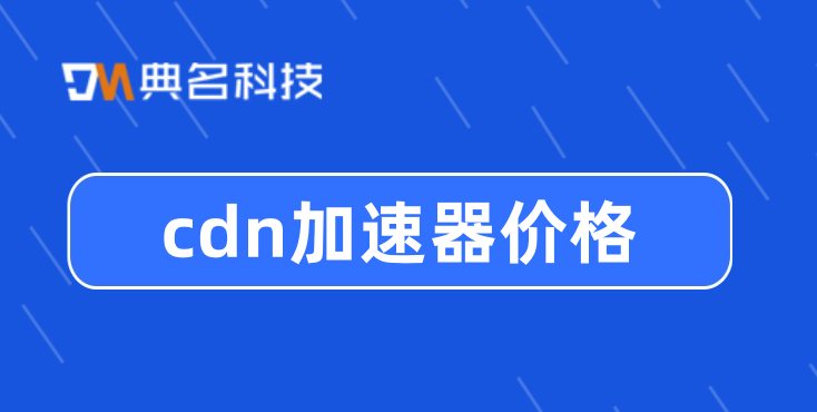 阿里云 cdn 的价格：cdn加速器价格