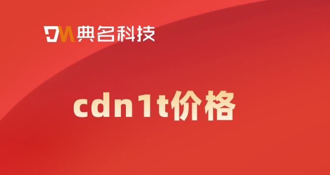 cdn价格和技术排序：cdn1t价格