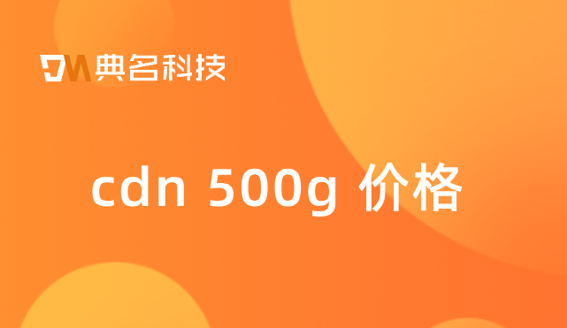 cdn 500g 价格：东南亚cdn价格