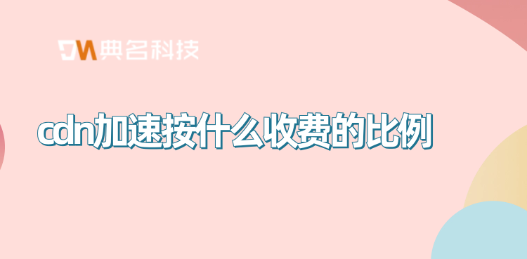 cdn加速按什么收费的比例