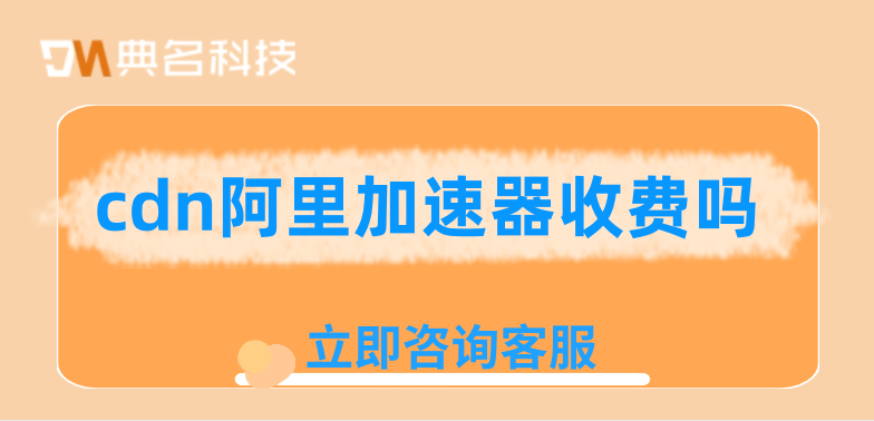 用cdn一年费用：cdn阿里加速器收费吗