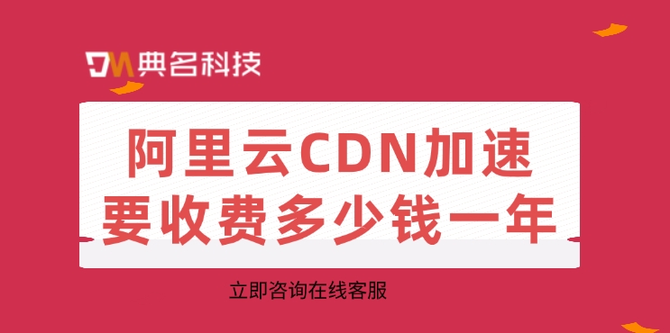 cdn加速费用：阿里云CDN加速要收费多少钱一年