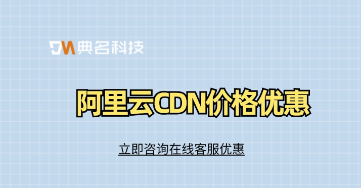 阿里云CDN价格优惠：怎么CDN价格划算