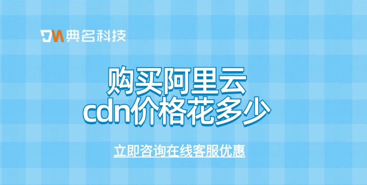 CDN价格费用：购买阿里云cdn价格花多少