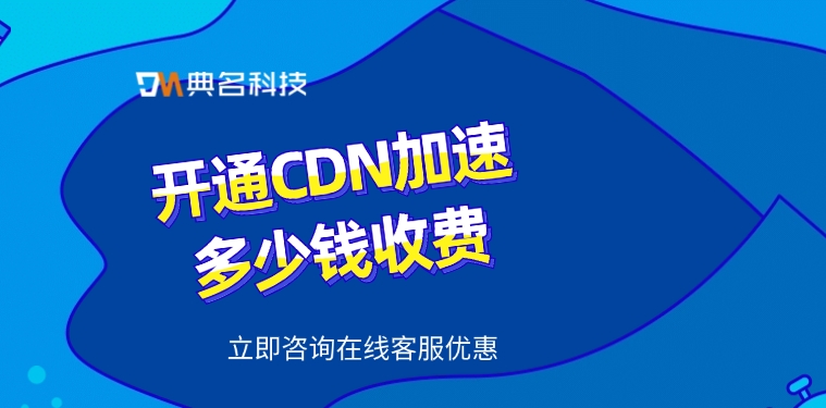 CDN加速费用：开通CDN加速多少钱收费