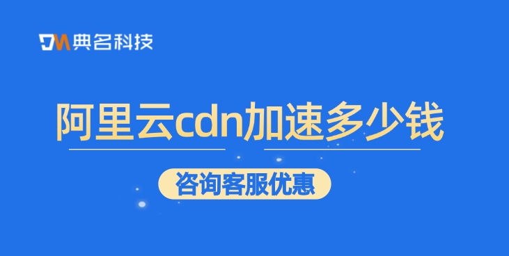 CDN加速费用一览：阿里云cdn加速多少钱